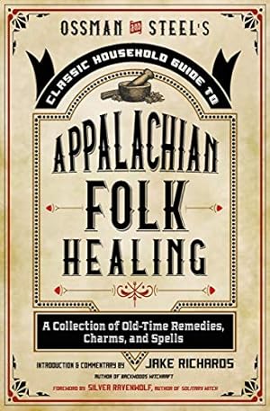 Seller image for Ossman & Steel's Classic Household Guide to Appalachian Folk Healing: A Collection of Old-Time Remedies, Charms, and Spells by Richards, Jake [Paperback ] for sale by booksXpress