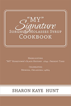 Seller image for My Signature Sorghum Molasses Syrup Cookbook : Highlighting My Hometown?s Black History 1849 -present Time! Celebrating for sale by GreatBookPrices