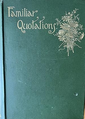 Familiar Quotations: A Collection of Passages, Phrases and Proverbs Traced to Their Sources in An...