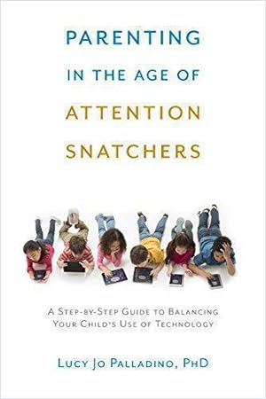 Bild des Verkufers fr Parenting in the Age of Attention Snatchers: A Step-by-Step Guide to Balancing Your Child's Use of Technology zum Verkauf von WeBuyBooks