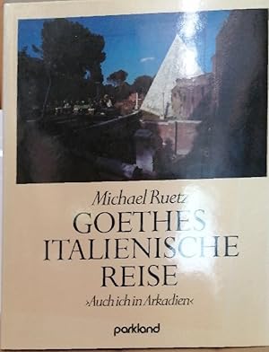 Goethes italienische Reise. 'Auch ich in Arkadien'