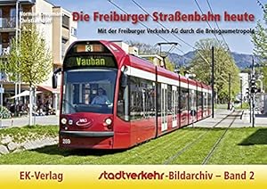 Seller image for Die Freiburger Straenbahn heute : mit der Freiburger Verkehrs AG durch die Breisgaumetropole. Norman Kampmann/Christian Wolf / Stadtverkehr-Bildarchiv ; Bd. 2 for sale by Herr Klaus Dieter Boettcher