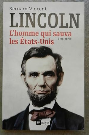 Abraham Lincoln. L'homme qui sauva les Etats-Unis.