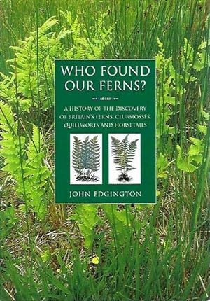 Who Found Our Ferns? A history of the discovery of Britain s ferns, clubmosses, quillworts and ho...
