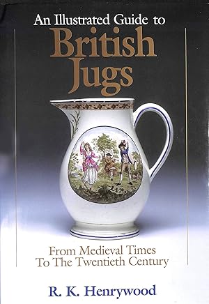 An Illustrated History to British Jugs: From Medieval Times to the Twentieth Century