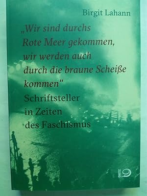 Bild des Verkufers fr Wir sind durchs Rote Meer gekommen, wir werden auch durch die braune Scheie kommen" - Schriftsteller in Zeiten des Faschismus zum Verkauf von Versandantiquariat Jena