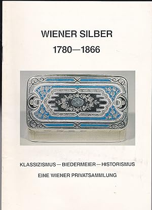 Wiener Silber 1780-1866: Klassizismus-Biedermeier-Historismus. Eine Wiener Privatsammlung