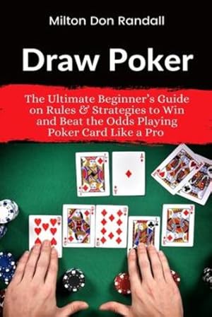 Image du vendeur pour Draw Poker: The Ultimate Beginner's Guide on Rules & Strategies to Win and Beat the Odds Playing Poker Card Like a Pro by Randall, Milton Don [Paperback ] mis en vente par booksXpress