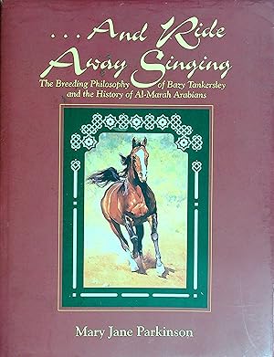 Bild des Verkufers fr And Ride Away Singing: The Breeding Philosophy of Bazy Tankersley and the History of Al-Marah Arabians zum Verkauf von Wonder Book