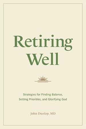Bild des Verkufers fr Retiring Well : Strategies for Finding Balance, Setting Priorities, and Glorifying God zum Verkauf von AHA-BUCH GmbH
