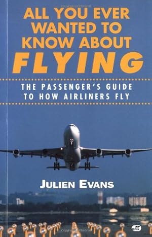 Seller image for All You Ever Wanted to Know About Flying: The Passenger's Guide to How Airliners Fly for sale by Reliant Bookstore