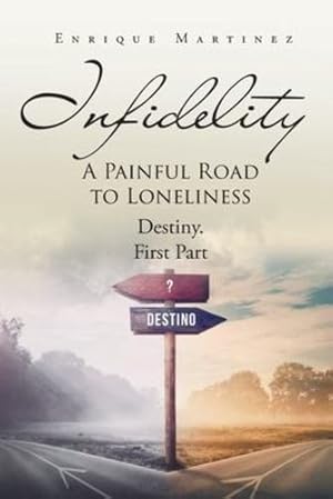 Seller image for Infidelity: A PAINFUL ROAD TO LONELINESS: Destiny. First Part by Martinez, Enrique [Paperback ] for sale by booksXpress