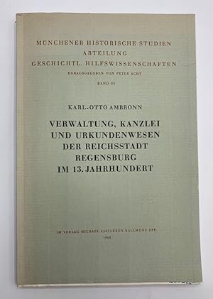 Seller image for Verwaltung, Kanzlei und Urkundenwesen der Reichsstadt Regensburg im 13. Jahrhundert. Mnchener historische Studien , Bd. 6 for sale by Antiquariat REDIVIVUS