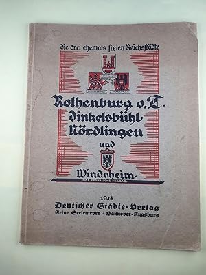Die drei ehemals freien Reichsstädte. Rothenburg o.T., Dinkelsbühl, Nördlingen und Windsheim.