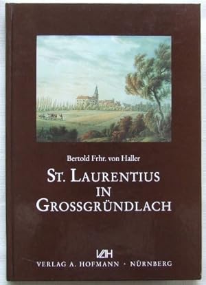 St. Laurentius in Grossgründlach : Geschichte eines Kulturdenkmals im Knoblauchsland. Bertold Frh...