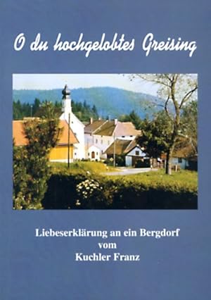 Bild des Verkufers fr O du hochgelobtes Greising : Liebeserklrung an ein Bergdorf, Vorwort, zum Verkauf von Antiquariat REDIVIVUS