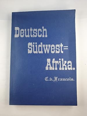 Deutsch-Südwest-Afrika: Geschichte der Kolonisation bis zum Ausbruch des Krieges mit Witbooi Apri...