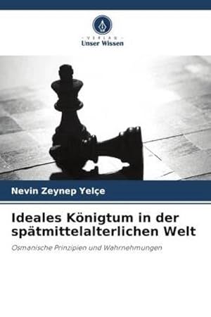Seller image for Ideales Knigtum in der sptmittelalterlichen Welt : Osmanische Prinzipien und Wahrnehmungen for sale by AHA-BUCH GmbH