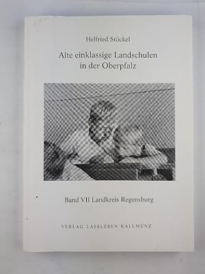Seller image for Alte einklassige Landschulen in der Oberpfalz - Band VII. Landkreis Regensburg. for sale by Antiquariat REDIVIVUS