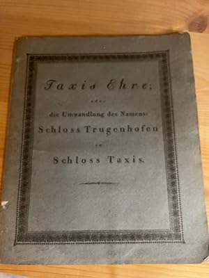 Taxis Ehre; oder die Umwandlung des Namens: Schloss Trugenhofen in Schloss Taxis. Eine Dichtung, ...