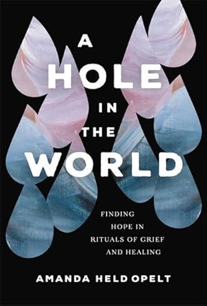 Bild des Verkufers fr A Hole in the World : Finding Hope in Rituals of Grief and Healing zum Verkauf von AHA-BUCH GmbH