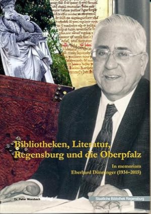 Bild des Verkufers fr Bibliotheken, Literatur, Regensburg und die Oberpfalz : in memoriam Eberhard Dnninger (1934-2015). Staatliche Bibliothek Regensburg: Kataloge und Schriften der Staatlichen Bibliothek Regensburg ; Band 13 zum Verkauf von Antiquariat REDIVIVUS