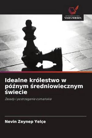 Seller image for Idealne krlestwo w pnym redniowiecznym wiecie : Zasady i postrzeganie osmaskie for sale by AHA-BUCH GmbH