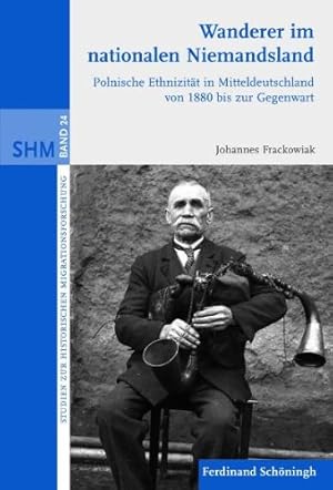 Wanderer im nationalen Niemandsland : polnische Ethnizität in Mitteldeutschland von 1880 bis zur ...