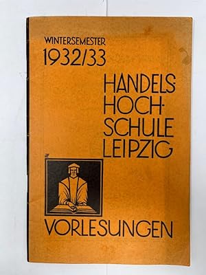 Handels-Hochschule Leipzig. Amtl. Verzeichmis der Vorlesungen. Wintersemester 1932/33. Hochschule...