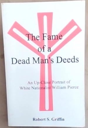 Imagen del vendedor de The Fame of a Dead Man's Deeds: An Up-Close Portrait of White Nationalist William Pierce a la venta por Chapter 1