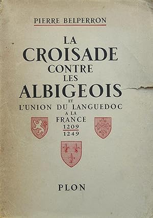 La Croisade contre les Albigeois et l'Union du Languedoc à la France 1209-1249