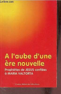 Image du vendeur pour A l'aube d'une re nouvelle - Prophties de Jsus confies  Maria Valtorta. mis en vente par Le-Livre