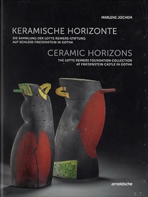 Seller image for Keramische Horizonte : Die Sammlung der Lotte Reimers-Stiftung auf Schloss Friedenstein in Gotha ///// Ceramic Horizons : The Lotte Reimers Foundation Collection at Friedenstein in Gotha D / ENG for sale by BOOKSELLER  -  ERIK TONEN  BOOKS