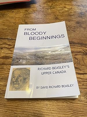 Bild des Verkufers fr From Bloody Beginnings: Richard Beasley's Upper Canada zum Verkauf von Heroes Bookshop