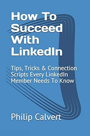 Imagen del vendedor de How To Succeed With LinkedIn: Tips, Tricks & Connection Scripts Every LinkedIn Member Needs To Know a la venta por WeBuyBooks