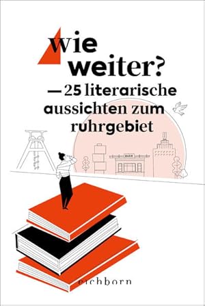 Wie weiter?: 25 literarische Aussichten zum Ruhrgebiet