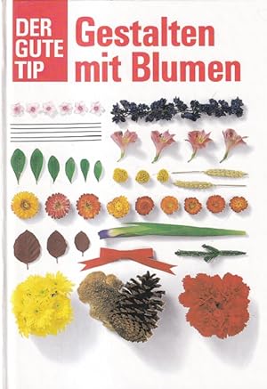 Gestalten mit Blumen Aus dem Englischen übersetzt von Edith Bora-Haber. / Der gute Tip.