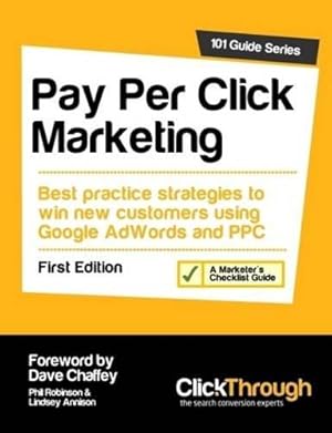 Image du vendeur pour Pay Per Click Marketing: Best Practice Strategies to Win New Customers Using Google AdWords and PPC (101 Guide Series) mis en vente par WeBuyBooks