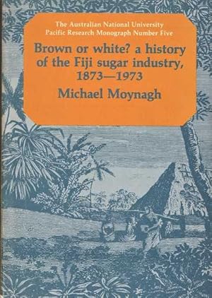 Brown or White?: A History of the Fiji Sugar Industry, 1873-1973 - Pacific Research Monograph Num...