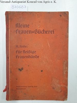 Kleine Frauen-Bücherei: III. Reihe: Für fleißige Frauenhände: