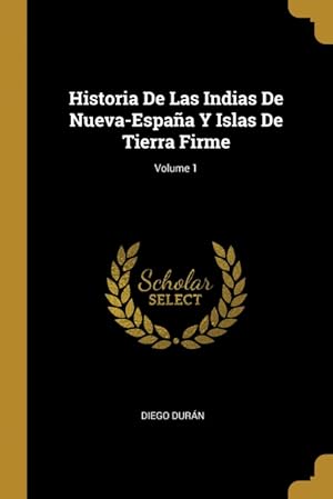 Seller image for Historia De Las Indias De Nueva-Espaa Y Islas De Tierra Firme; Volume 1 for sale by Podibooks