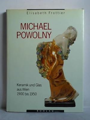 Michael Powolny. Keramik und Glas aus Wien 1900 - 1950. Monographie und Werkverzeichnis