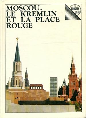 Moscou. Le Kremlin et la place rouge - Collectif