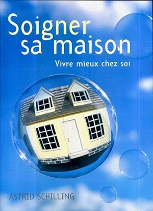Seller image for Soigner sa maison. Vivre mieux chez soi - Astrid Schilling for sale by Book Hmisphres