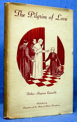 The Pilgrim Of Love, A Short Popular Sketch Of The Life Of The Servant Of God Father Aloysius Gua...