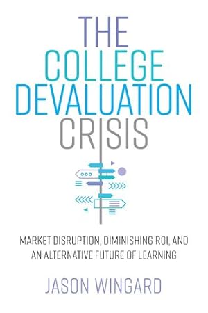Seller image for The College Devaluation Crisis: Market Disruption, Diminishing ROI, and an Alternative Future of Learning by Wingard, Jason [Hardcover ] for sale by booksXpress