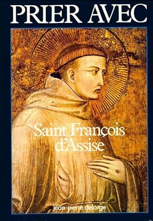 Prier avec Saint François d'Assise - Jean-Pierre Delarge
