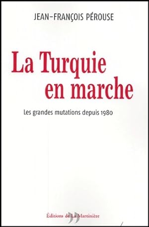 La turquie en marche : Les grandes mutations depuis 1980 - Jean-Fran ois P rouse