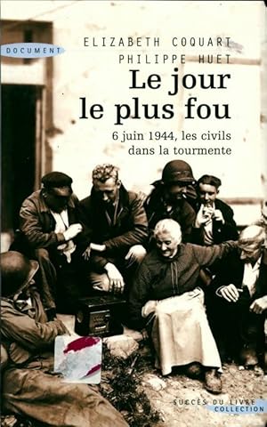 Le jour le plus fou : 6 juin 1944, les civils dans la tourmente - Elisabeth Coquart