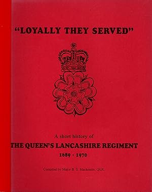 Loyally They Served A Short History of the Queen's Lancashire Regiment 1689-1970